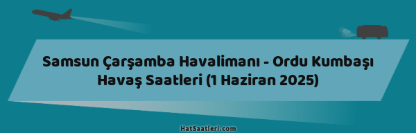 Samsun Çarşamba Havalimanı - Ordu Kumbaşı Havaş Saatleri (1 Haziran 2025)